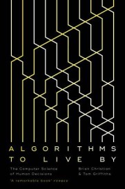ALGORITHMS TO LIVE BY ; THE COMPUTER SCIENCE OF HUMAN DECISIONS