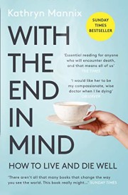 WITH THE END IN MIND - HOW TO LIVE AND DIE WELL