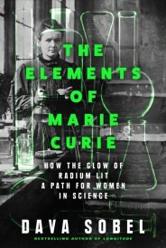 THE ELEMENTS OF MARIE CURIE ; HOW THE GLOW OF RADIUM LIT A PATH FOR WOMEN IN SCIENCE