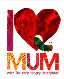 I love mum with the very hungry caterpillar (édition en anglais)