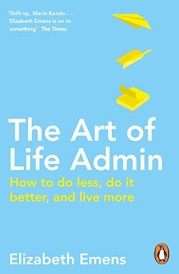 ART OF LIFE ADMIN - HOW TO DO LESS, DO IT BETTER, AND LIVE MORE