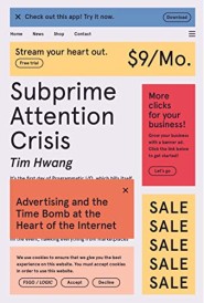 SUBPRIME ATTENTION CRISIS - ADVERTISING AND THE TIME BOMB AT THE HEART OF THE INTERNET