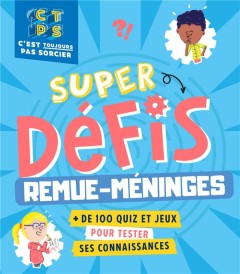 C'est pas sorcier : super défis remue-méninges ; 200 quiz et jeux pour tester tes connaissances