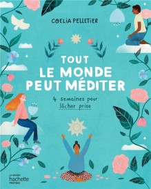 Tout le monde peut méditer : 4 semaines pour lâcher prise