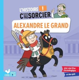 L'histoire c'est pas sorcier ; Alexandre le Grand