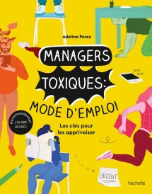 Managers toxiques : Mode d'emploi ; Les clés pour les apprivoiser