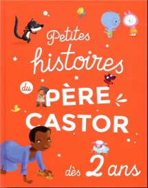 Petites histoires du pere castor ; dès 2 ans