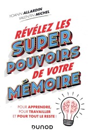 Révélez les super pouvoirs de votre mémoire ; pour apprendre, pour travailler, et pour tout le reste !