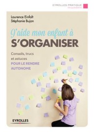 J'aide mon enfant à s'organiser ; conseils trucs et outils pour progresser vers l'autonomie (2e édition)