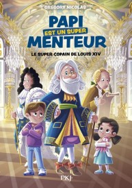 Papi est un super menteur t.1 : le super copain de Louis XIV