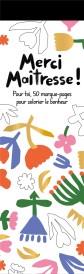 Merci maîtresse ! Pour toi, 50 marque-pages pour colorier le bonheur