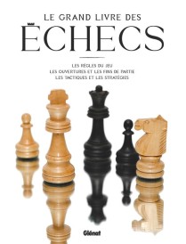 Le grand livre des échecs : les règles du jeu, les ouvertures et les fins de partie, les tactiques et les statrégies (3e édition)