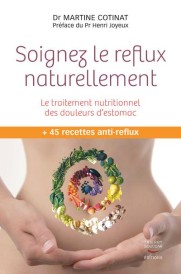 Soignez le reflux naturellement ; le traitement nutritionnel des douleurs d'estomac (+ 45 recettes anti-reflux ; préface Henri Joyeux)