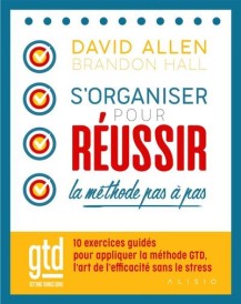 S'organiser pour réussir : la méthode pas à pas : 10 exercices guides pour appliquer la methode GTD
