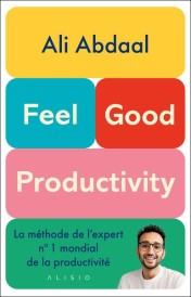 Feel-good productivity : La méthode de l'expert n°1 mondial de la productivité
