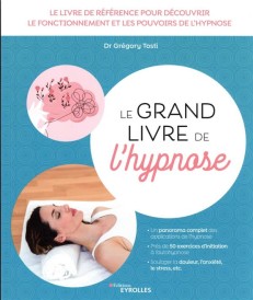 Le grand livre de l'hypnose : le livre de référence pour découvrir le fonctionnement et les pouvoirs de l'hypnose (préface Jean-Marc Benhaiem)