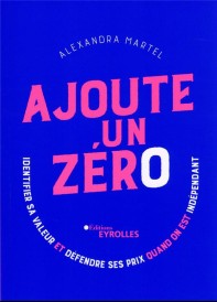 Ajoute un zéro : identifier sa valeur et défendre ses prix quand on est indépendant