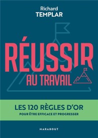 Réussir au travail : les 120 règles d'or pour être efficace et progresser