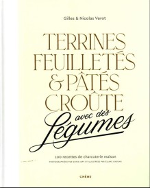 Terrines, feuilletés et pâtés croûte avec des légumes : 100 recettes de charcuterie maison