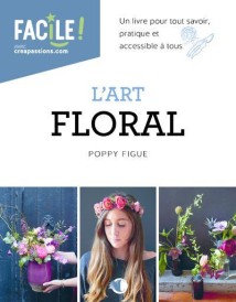 L'art floral : un livre pour tout savoir, pratique et accessible à tous