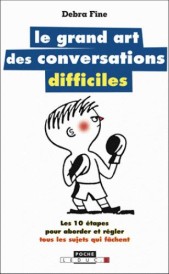 Le grand art des conversations difficiles ; les 10 étapes pour aborder et régler tous les sujets qui fâchent