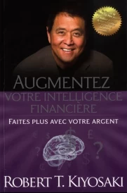 Augmentez votre intelligence financiere - faites plus avec votre argent