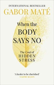 WHEN THE BODY SAYS NO - THE COST OF HIDDEN STRESS