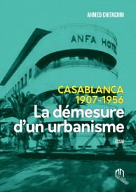 Casablanca 1907-1956 – La démesure d’un urbanisme