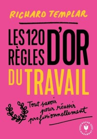 Les 120 règles d’or du travail – Un code de réussite professionnel