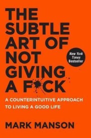 The Subtle Art of Not Giving a F*ck : a Counterintuitive Approach to Living a Good Life
