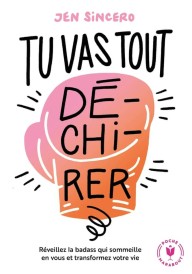 Tu vas tout dé-chi-rer – Réveillez la badass qui sommeille en vous et transformez votre vie