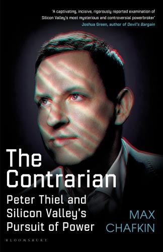 THE CONTRARIAN - PETER THIEL AND SILICON VALLEY''S PURSUIT OF POWER
