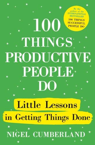100 THINGS PRODUCTIVE PEOPLE DO - LITTLE LESSONS IN GETTING THINGS DONE
