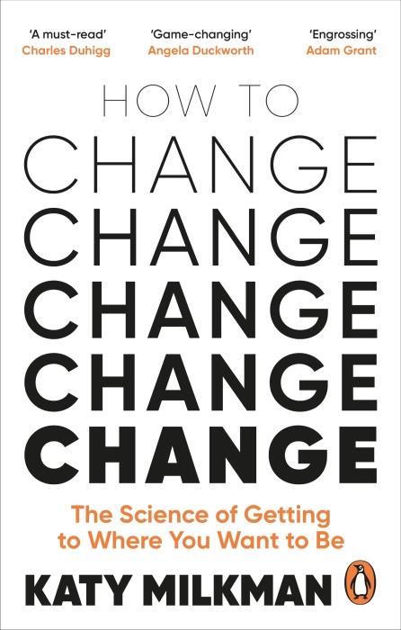 HOW TO CHANGE - THE SCIENCE OF GETTING FROM WHERE YOU ARE TO WHERE YOU WANT TO BE