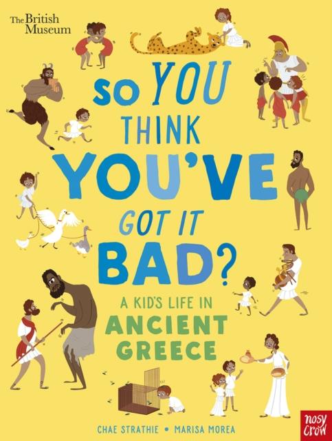 SO YOU THINK YOU''VE GOT IT BAD? - A KID''S LIFE IN ANCIENT GREECE
