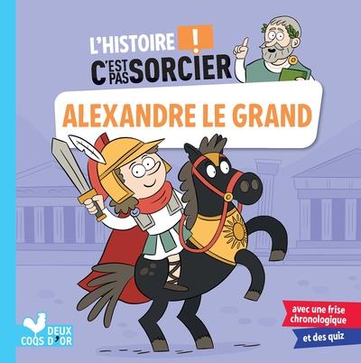 L'histoire c'est pas sorcier ; Alexandre le Grand