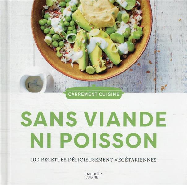 Sans viande ni poisson : 100 recettes délicieusement végétariennes