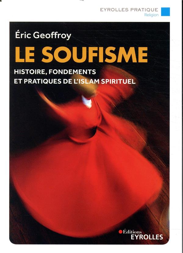 Le soufisme ; histoire, fondements et pratiques de l'islam spirituel