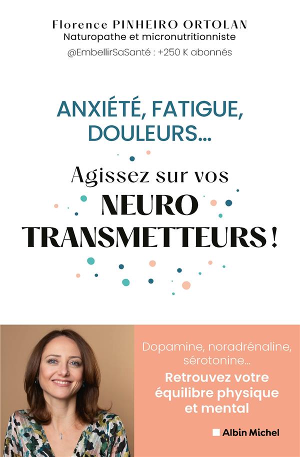 Anxiété, fatigue, douleurs... agissez sur vos neurostransmetteurs ! Dopamine, noradrénaline, sérotonine... Retrouvez votre équilibre physique et mental (Préface du Docteur Anne Lombard)
