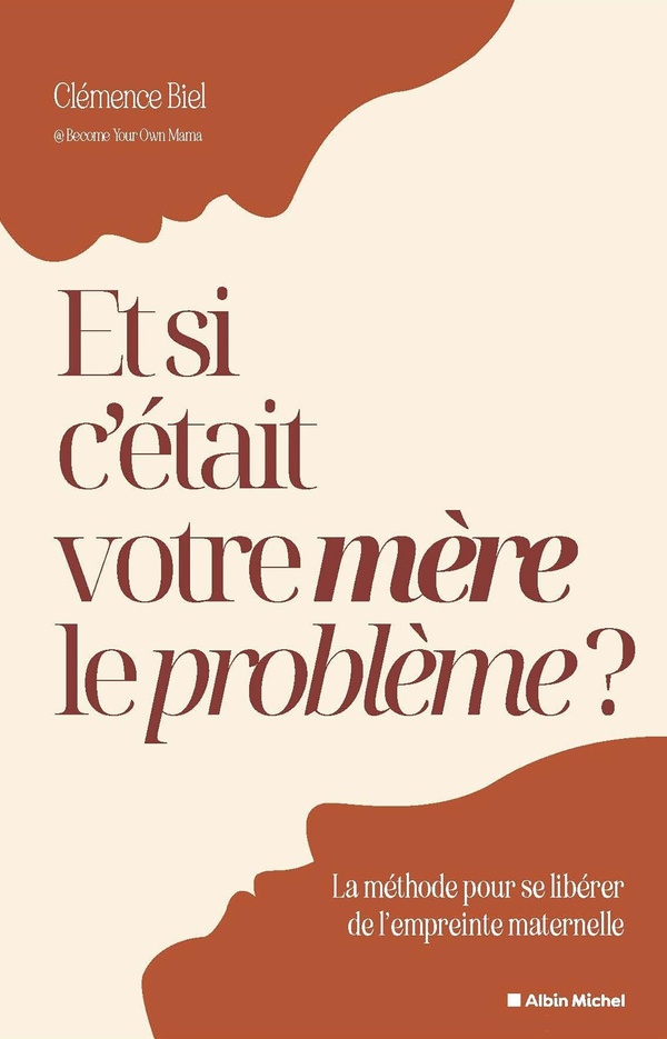 Et si c'était votre mère le problème ? La méthode pour se libérer de l'empreinte maternelle