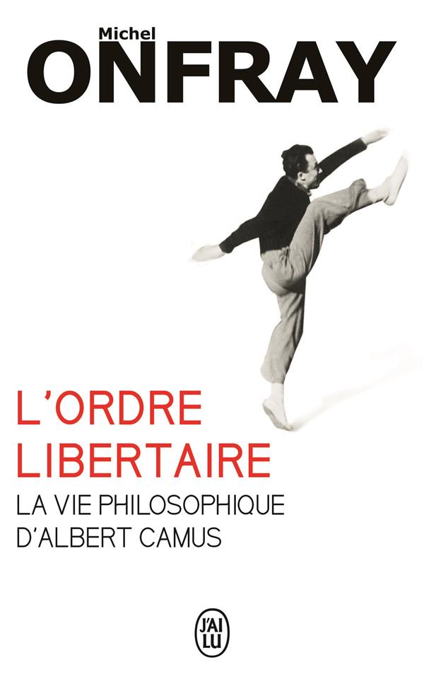 L'ordre libertaire : la vie philosophique d'Albert Camus