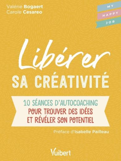 Libérer sa créativité : 10 séances d'auto-coaching pour trouver des idées et révéler son potentiel