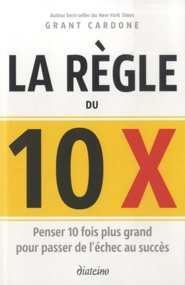 La règle du 10 X ; ce qui vous fera passer de l'échec au succès