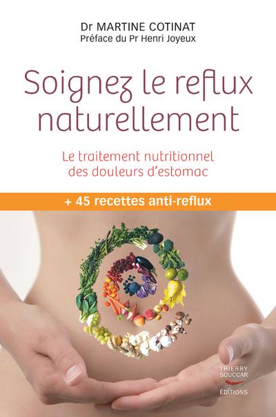 Soignez le reflux naturellement ; le traitement nutritionnel des douleurs d'estomac (+ 45 recettes anti-reflux ; préface Henri Joyeux)
