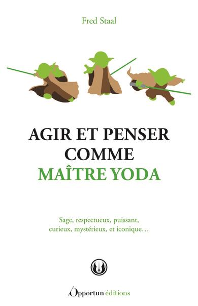 Agir et penser comme maître Yoda : sage, respectueux, puissant, curieux, mystérieux et iconique...