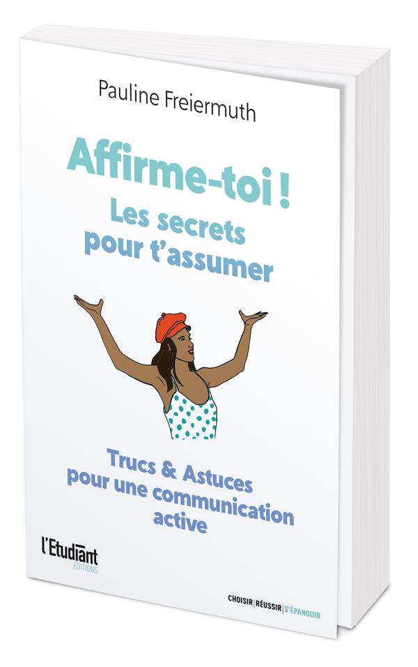 Affirme-toi ! Les secrets pour t'assumer : Trucs & astuces pour une communication active