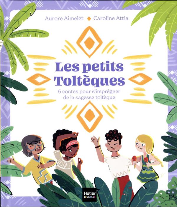 Les petits Toltèques : 6 contes pour s'imprégner de la sagesse toltèque