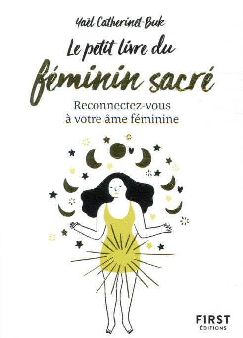 Le petit livre du féminin sacré ; reconnectez-vous à votre âme féminine