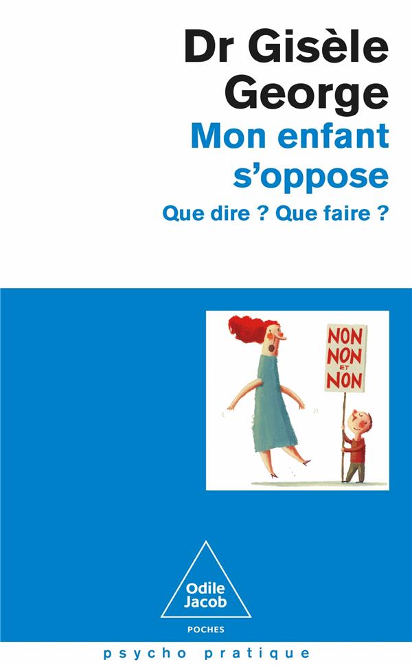 Mon enfant s'oppose : Que dire ? Que faire ?