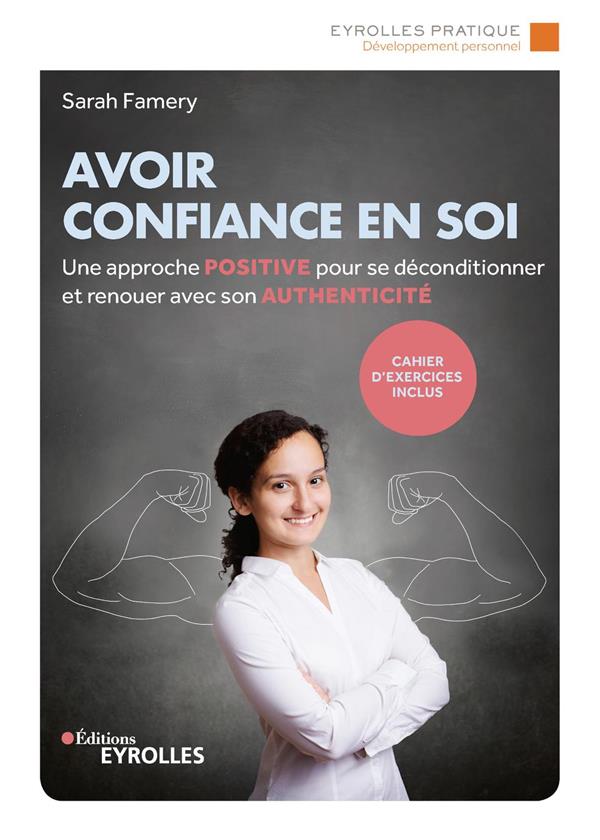 Avoir confiance en soi ; une approche positive pour se déconditionner et renouer avec son authenticité (5e édition)